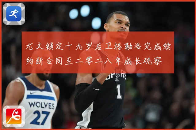 尤文锁定十九岁后卫格勒洛完成续约新合同至二零二八年成长观察