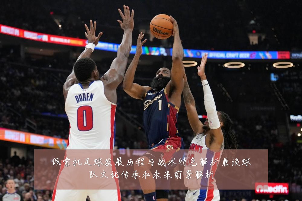 佩索托足球发展历程与战术特色解析兼谈球队文化传承和未来前景解析