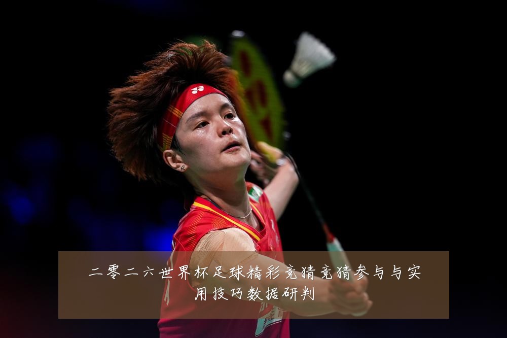 二零二六世界杯足球精彩竞猜竞猜参与与实用技巧数据研判